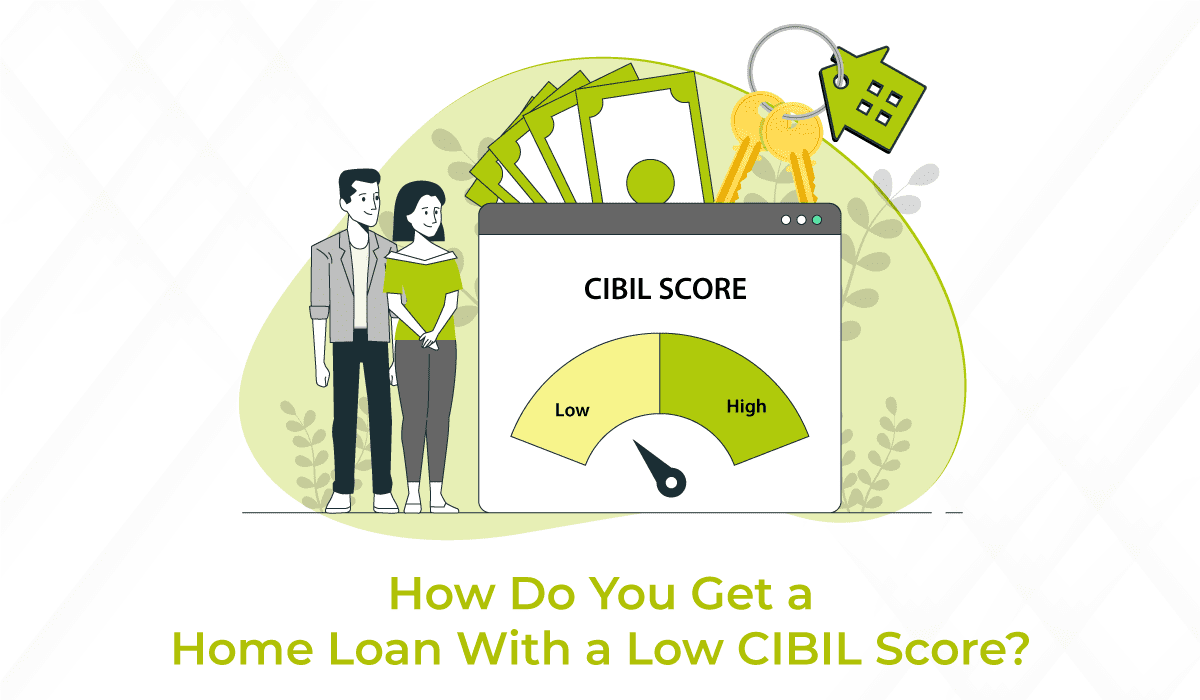 How Can You Apply For A Home Loan With A Low CIBIL Score