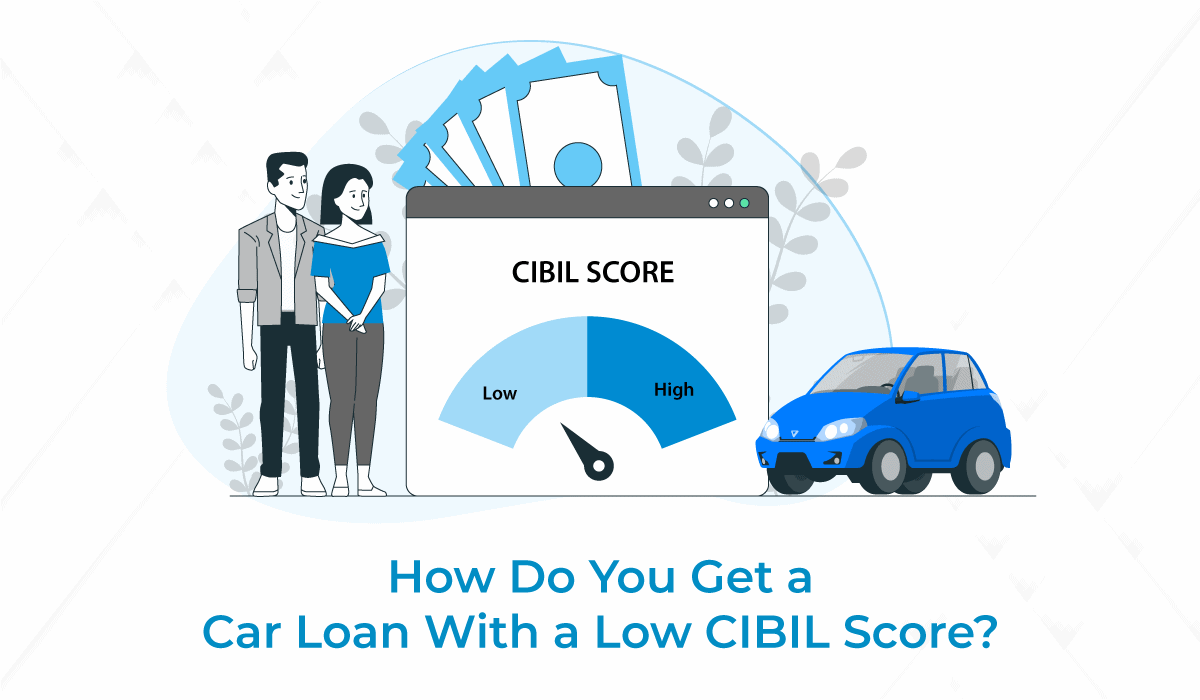 How Do You Get a Car Loan with a Low CIBIL Score